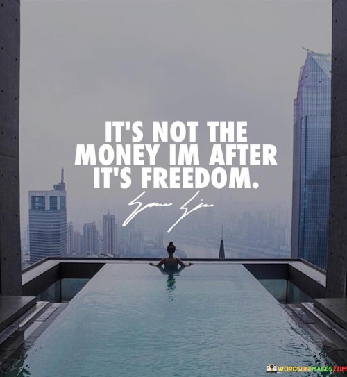 It's Not The Money Im After It's Freedom Quotes