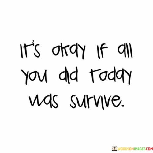 It's Okay If All You Did Today Was Survive Quotes