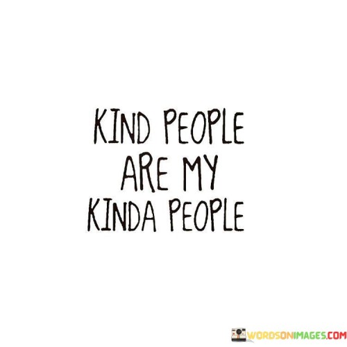 Kind People Are My Kinda People Quotes