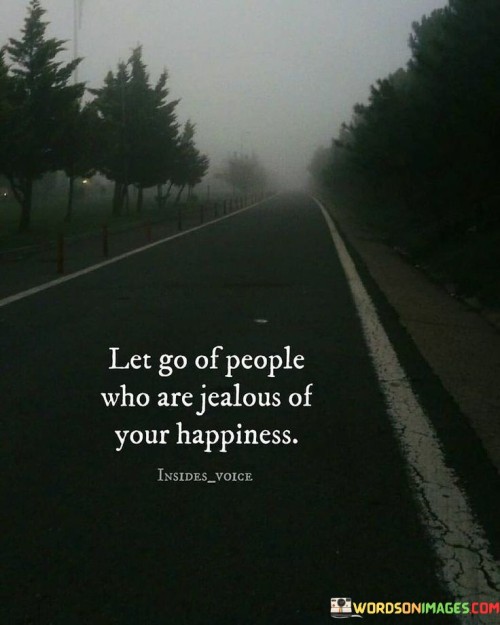 Let-Go-Of-People-Who-Are-Jealous-Of-Your-Happiness-Quotes.jpeg