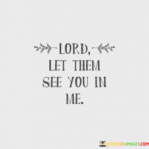 Lord-Let-Them-See-You-In-Me-Quotes.jpeg