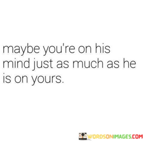 Maybe-Youre-On-His-Mind-Just-As-Much-As-He-Is-On-Yours-Quotes.jpeg