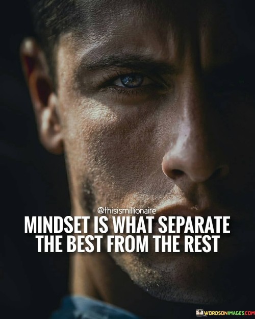 Mindsets Is What Separate The Best From Quotes