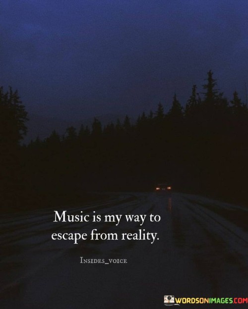 Music Is My Way To Escape From Reality Quotes