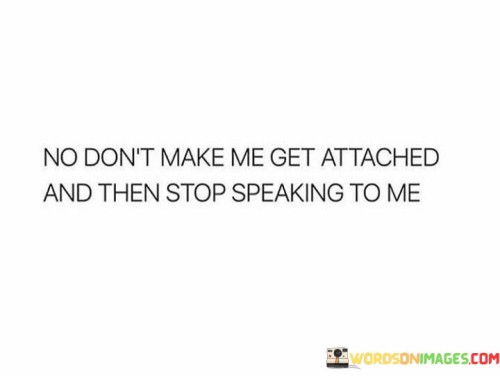 No Don't Make Me Get Attached And Then Stop Quotes