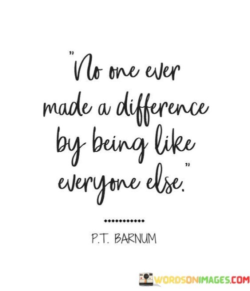 No-One-Ever-Made-A-Difference-By-Being-Like-Everyone-Else-Quotes.jpeg
