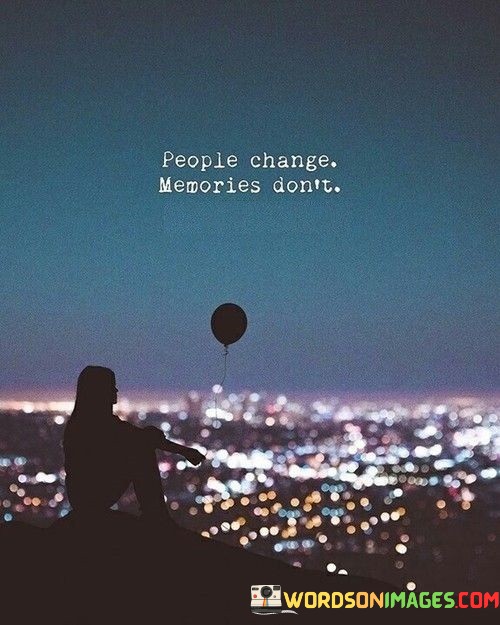 People-Change-Memories-Dont-Quotes.jpeg