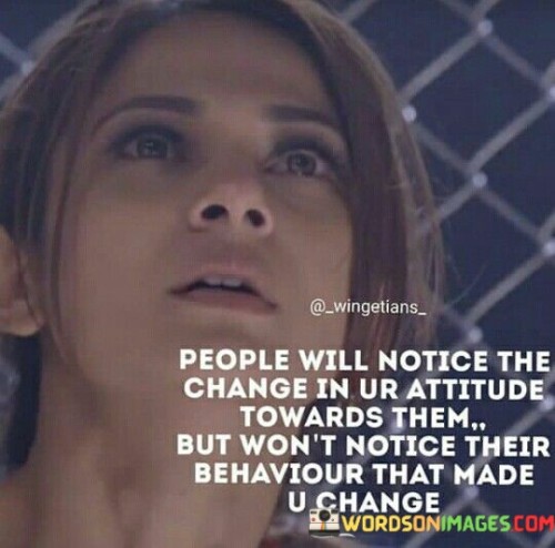 People-Will-Notice-The-Change-In-Ur-Attitude-Quotes.jpeg