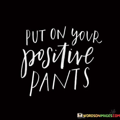 Put On Your Positive Pants Quotes