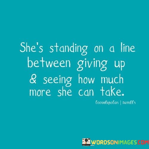 Shes-Standing-On-A-Line-Between-Giving-Up-And-Seeing-How-Quotes.jpeg
