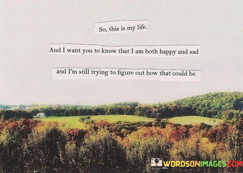 So-This-Is-My-Life-And-I-Want-You-To-Know-That-I-Am-Both-Happy-And-Sad-Quotes.jpeg
