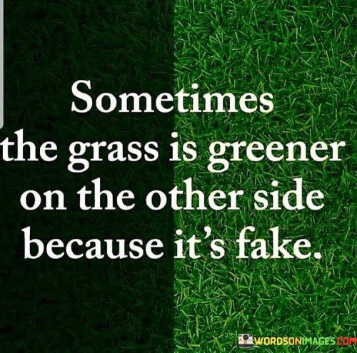 Sometimes The Grass Is Greener On The Other Quotes