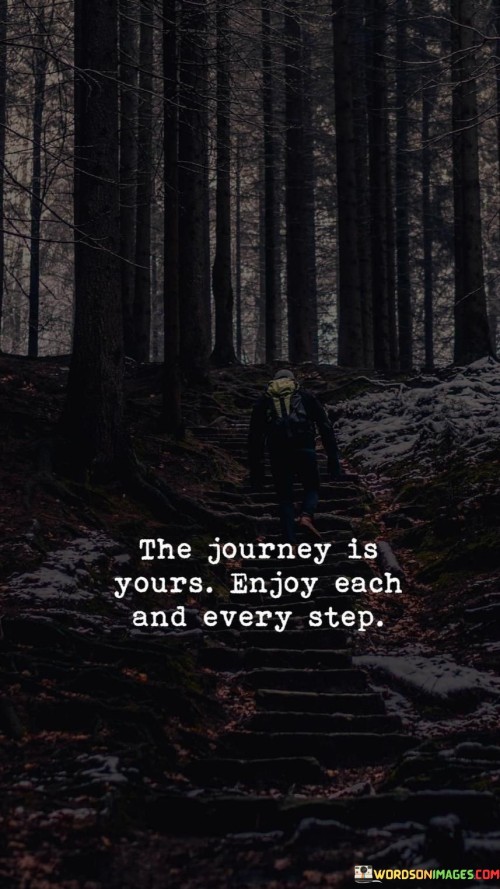 The-Journey-Yours-Enjoy-Each-And-Every-Step-Quotes.jpeg
