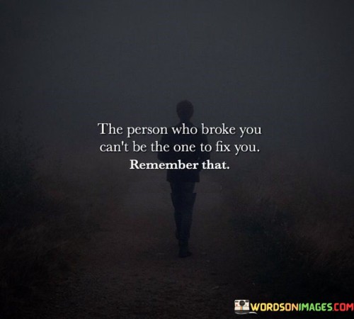 The-Person-Who-Broke-You-Cant-Be-The-One-To-Fix-You-Quotes.jpeg