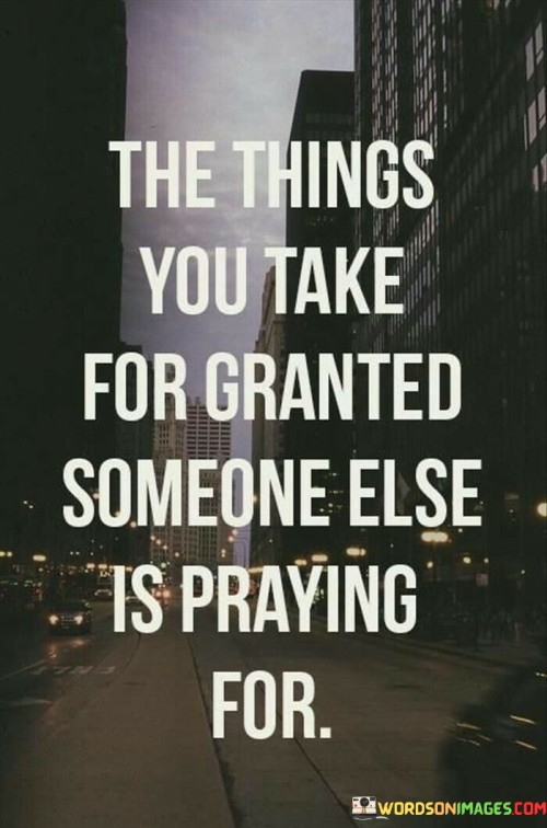 The Things You Take For Granted Someone Else Quotes