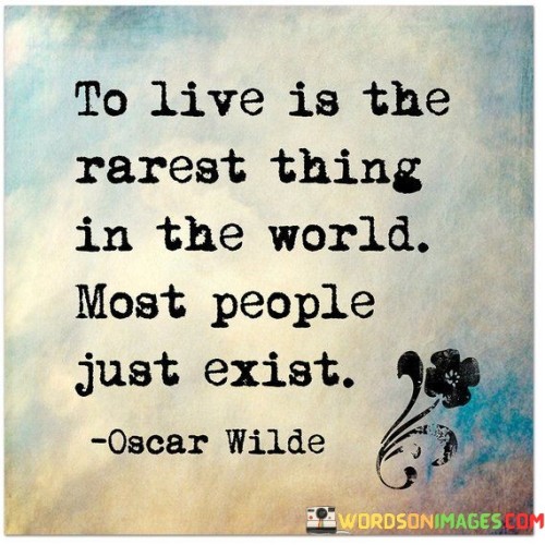 To Live Is The Rarest Thing In The World Quotes