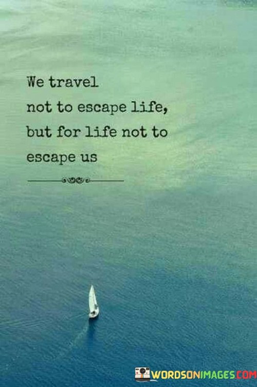 We-Travel-Not-To-Escape-Life-But-For-Life-Not-To-Quotes.jpeg