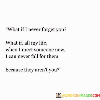 What-If-I-Never-Forget-What-If-All-My-Life-When-Quotes.jpeg