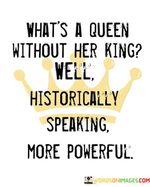 What's A Queen Without Her King Well Quotes