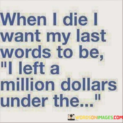 When I Die I Want My Last Quotes