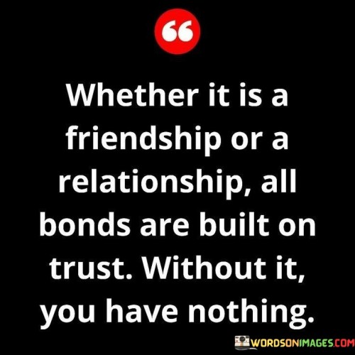 Whether It Is A Friendship Or A Relationship All Bonds Quotes