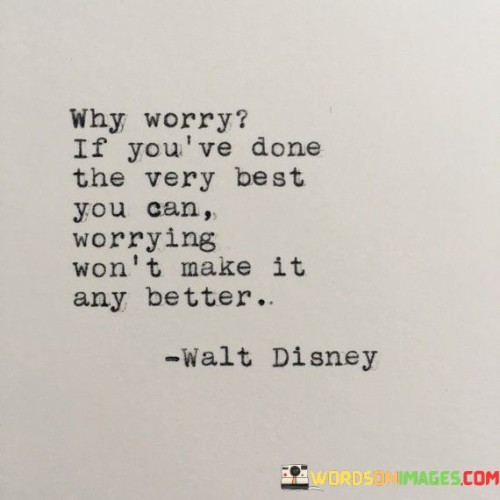 Why Worry If You've Done The Very Best You Can Worrying Quotes