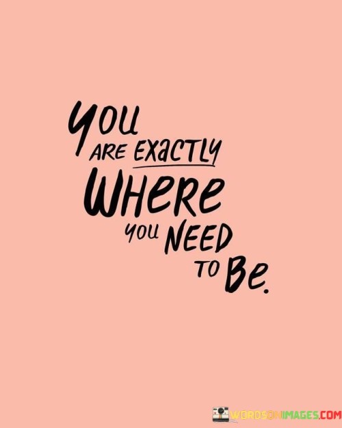 You Are Exactly Where You Need To Be Quotes