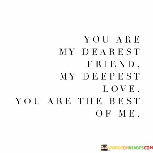 You Are My Dearest Friend My Deepest Love You Are Quotes