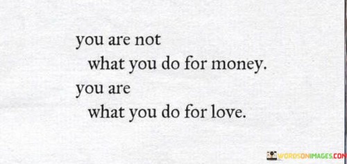 You Are Not What You Do For Money. You Are Quotes