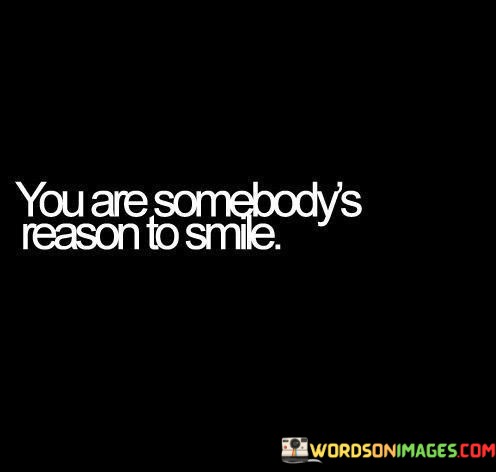 You-Are-Somebodys-Reason-To-Smile-Quotes.jpeg
