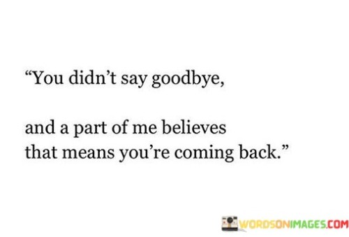 You Didn't Say Goodbye And A Part Of Me Believes That Quotes