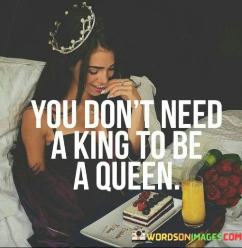 You Don't Need A King To Be A Queen Quotes