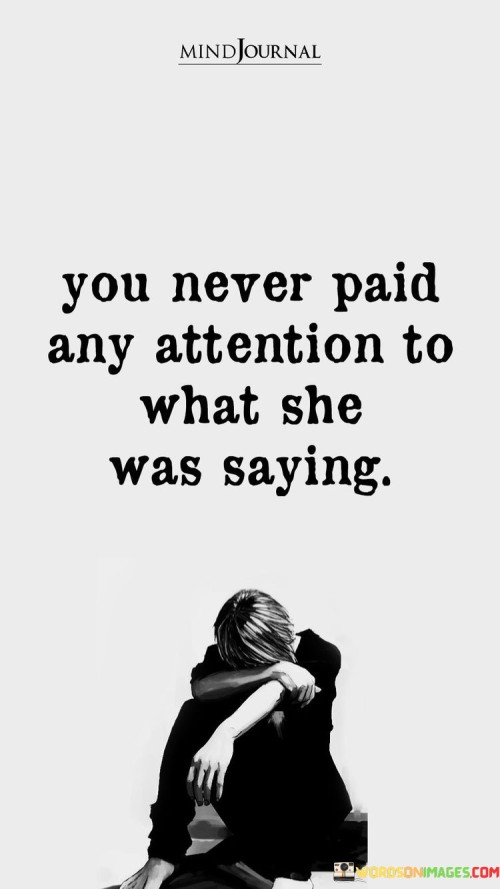 You Never Paid Any Atttention To What She Was Saying Quotes