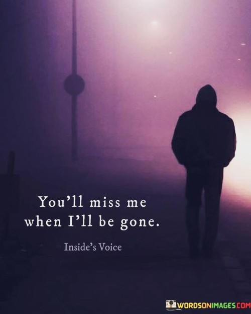 You'll Miss Me When I'll Be Gone Quotes