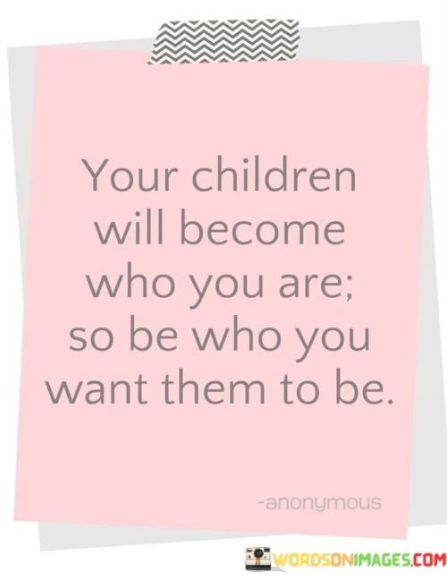 Your Children Will Become Who You Quotes