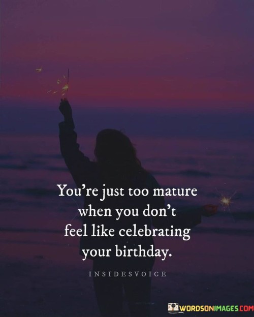 Youre-Just-Too-Mature-When-You-Dont-Feel-Like-Celebrating-Quotes.jpeg