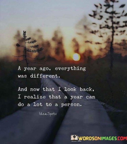 A-Year-Ago-Everything-Was-Different-And-Now-That-I-Look-Back-Quotes.jpeg