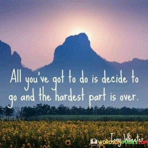All-Youve-Got-To-Do-Is-Decide-To-Go-And-The-Quotes.jpeg