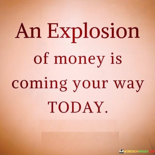An-Explosion-Of-Money-Is-Coming-Your-Way-Today-Quotes.jpeg
