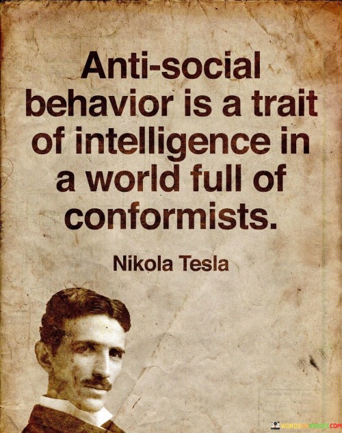 Anti Social Behavior Is A Trait Of Intelligence In A World Full Of Quotes