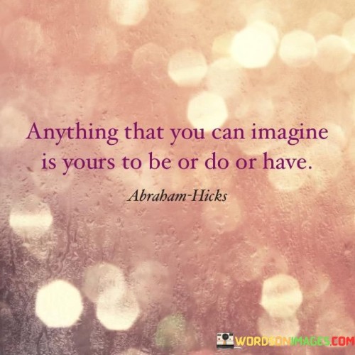 Anything That You Can Imagine Is Yours To Be Quotes