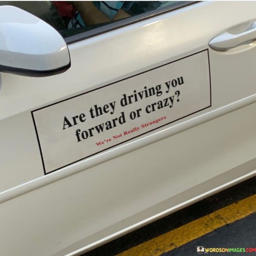 Are-They-Driving-You-Forward-Or-Crazy-Quotes.jpeg