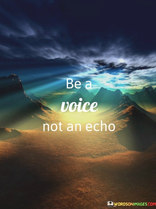 Be A Voice Not An Echo Quotes