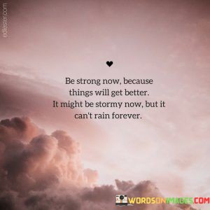 Be-Strong-Now-Because-Things-Will-Get-Betterit-Might-Quotes.jpeg