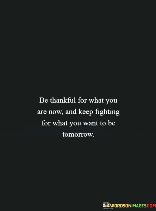 Be-Thankful-What-You-Are-Now-And-Keep-Quotes.jpeg
