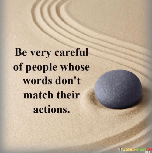 Be-Very-Careful-Of-People-Whose-Words-Dont-Match-Quotes.jpeg