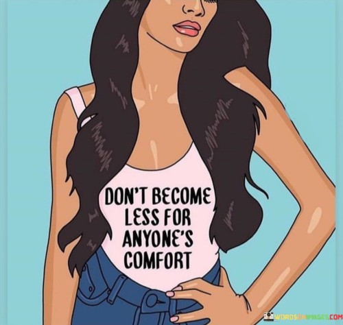 Dont-Becoming-Less-For-Anyones-Comfort-Quotes.jpeg