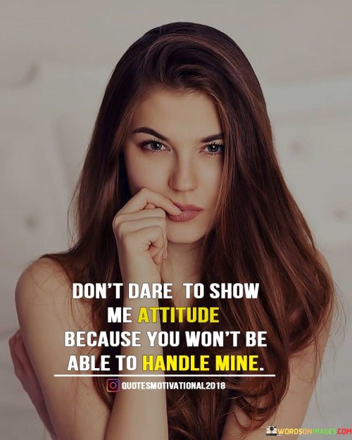 Dont-Dare-To-Show-Me-Attitude-Because-You-Wont-Be-Able-Quotes.jpeg