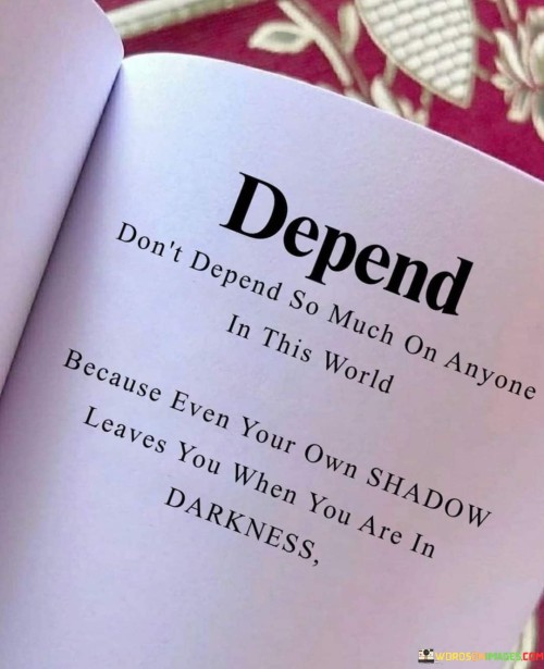 Dont-Depend-So-Much-On-Anyone-In-This-World-Quotes.jpeg