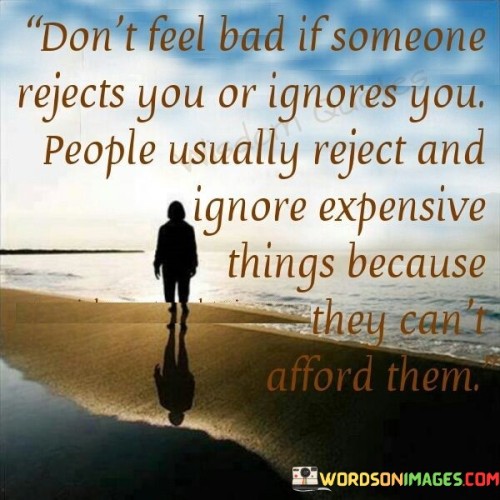 Dont-Feel-Bad-If-Someone-Rejects-You-Or-Ignores-You-Quotes.jpeg